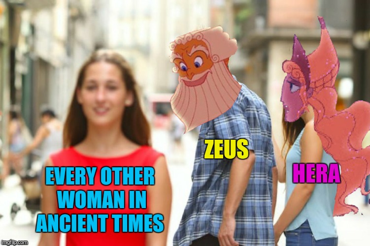 And that's how Hercules was made | HERA; ZEUS; EVERY OTHER WOMAN IN ANCIENT TIMES | image tagged in memes,greek mythology,zeus,funny,distracted boyfriend | made w/ Imgflip meme maker