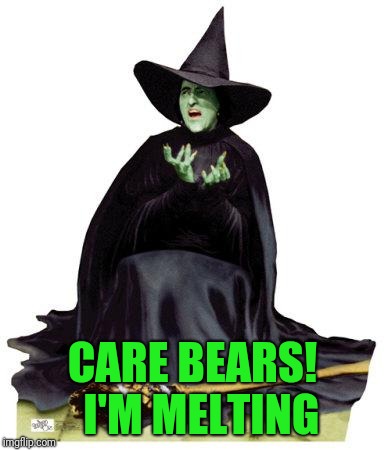 Wizard of Oz Melting | CARE BEARS!  I'M MELTING | image tagged in wizard of oz melting | made w/ Imgflip meme maker