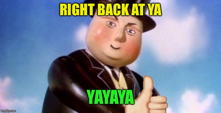 RIGHT BACK AT YA YAYAYA | made w/ Imgflip meme maker