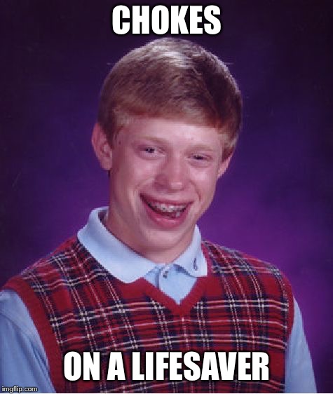 Bad Luck Brian Meme | CHOKES; ON A LIFESAVER | image tagged in memes,bad luck brian | made w/ Imgflip meme maker