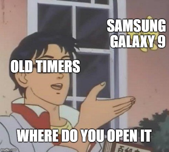 Is This A Pigeon | SAMSUNG GALAXY 9; OLD TIMERS; WHERE DO YOU OPEN IT | image tagged in memes,is this a pigeon | made w/ Imgflip meme maker