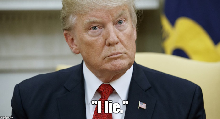 Pax on both houses: Trump Tells The Truth: "I Lie"