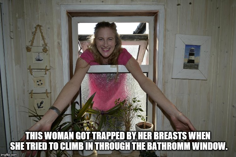 THIS WOMAN GOT TRAPPED BY HER BREASTS WHEN SHE TRIED TO CLIMB IN THROUGH THE BATHROMM WINDOW. | made w/ Imgflip meme maker