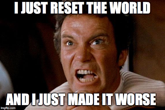 Star Trek Kirk Khan | I JUST RESET THE WORLD AND I JUST MADE IT WORSE | image tagged in star trek kirk khan | made w/ Imgflip meme maker