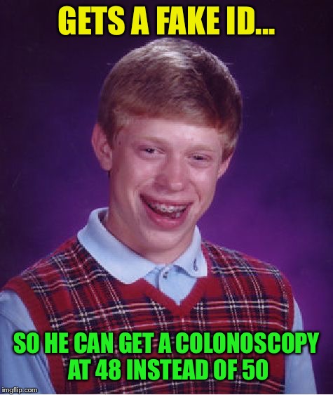 Bad Luck Brian | GETS A FAKE ID... SO HE CAN GET A COLONOSCOPY AT 48 INSTEAD OF 50 | image tagged in memes,bad luck brian,colonoscopy,fake id | made w/ Imgflip meme maker