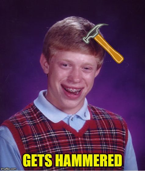 Bad Luck Brian Meme | GETS HAMMERED | image tagged in memes,bad luck brian | made w/ Imgflip meme maker