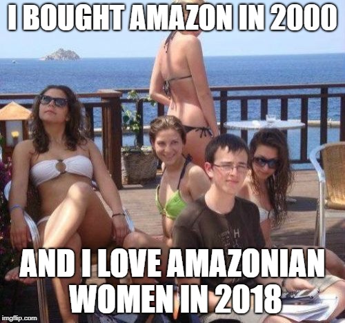 Priority Peter | I BOUGHT AMAZON IN 2000; AND I LOVE AMAZONIAN WOMEN IN 2018 | image tagged in memes,priority peter | made w/ Imgflip meme maker
