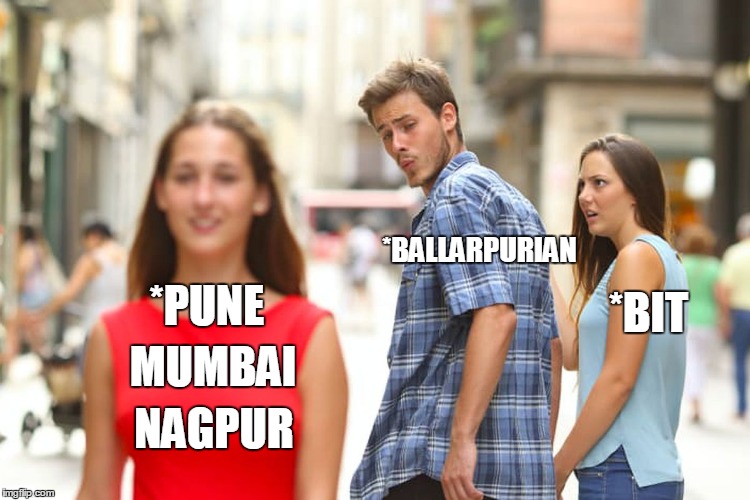 Distracted Boyfriend Meme | *BALLARPURIAN; *PUNE; *BIT; MUMBAI; NAGPUR | image tagged in memes,distracted boyfriend | made w/ Imgflip meme maker
