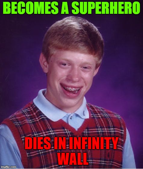 Bad Luck Hero | BECOMES A SUPERHERO; DIES IN INFINITY WALL | image tagged in memes,bad luck brian,avengers infinity war | made w/ Imgflip meme maker