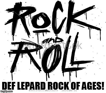 DEF LEPARD ROCK OF AGES! | made w/ Imgflip meme maker