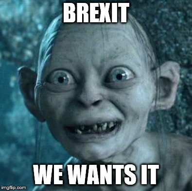 Gollum | BREXIT; WE WANTS IT | image tagged in memes,gollum | made w/ Imgflip meme maker