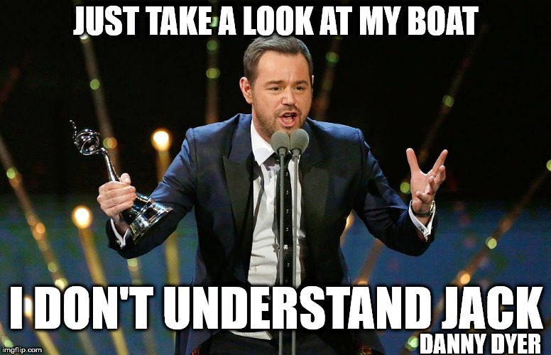Danny Dyer - I don't understand Brexit |  JUST TAKE A LOOK AT MY BOAT; I DON'T UNDERSTAND JACK; DANNY DYER | image tagged in danny dyer,confused,corbyn eww,funny,love island,rhyming slang | made w/ Imgflip meme maker