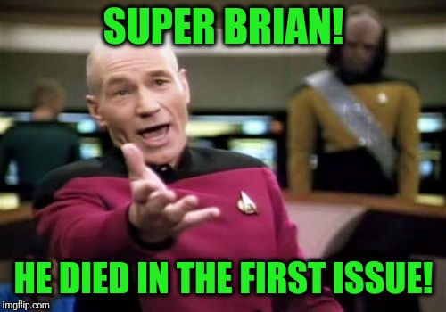 Picard Wtf Meme | SUPER BRIAN! HE DIED IN THE FIRST ISSUE! | image tagged in memes,picard wtf | made w/ Imgflip meme maker