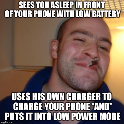 I did that to my younger brother. He is now forever in owe | SEES YOU ASLEEP IN FRONT OF YOUR PHONE WITH LOW BATTERY; USES HIS OWN CHARGER TO CHARGE YOUR PHONE *AND* PUTS IT INTO LOW POWER MODE | image tagged in memes,good guy greg,phone,charger,asleep | made w/ Imgflip meme maker