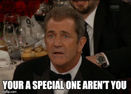 Confused Mel Gibson Meme | YOUR A SPECIAL ONE AREN'T YOU | image tagged in memes,confused mel gibson | made w/ Imgflip meme maker