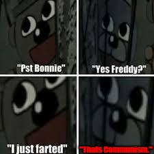 Five nights at end me-- | "Thats Communism." | image tagged in fnaf that moment,meme,welcome to the internets,end me,communism | made w/ Imgflip meme maker