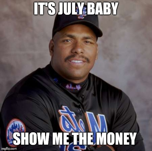 Screw you pay me | IT'S JULY BABY; SHOW ME THE MONEY | image tagged in mets,bobby bonilla,payday,mlb,money in the bank | made w/ Imgflip meme maker