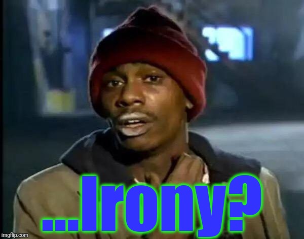 Y'all Got Any More Of That Meme | ...Irony? | image tagged in memes,y'all got any more of that | made w/ Imgflip meme maker