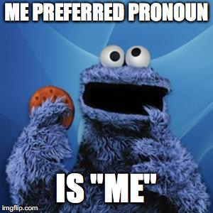cookie monster | ME PREFERRED PRONOUN; IS "ME" | image tagged in cookie monster | made w/ Imgflip meme maker