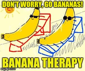Go Bananas | DON'T WORRY, GO BANANAS! | image tagged in bananas,be happy | made w/ Imgflip meme maker