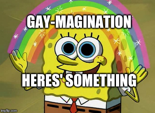 Imagination Spongebob Meme | GAY-MAGINATION; HERES' SOMETHING | image tagged in memes,imagination spongebob | made w/ Imgflip meme maker