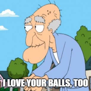 I LOVE YOUR BALLS, TOO | made w/ Imgflip meme maker