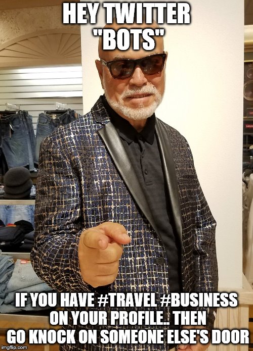 HEY TWITTER "BOTS"; IF YOU HAVE #TRAVEL #BUSINESS ON YOUR PROFILE.. THEN GO KNOCK ON SOMEONE ELSE'S DOOR | image tagged in robot | made w/ Imgflip meme maker