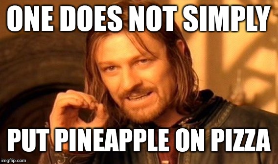 Listen up Hawaiians  | ONE DOES NOT SIMPLY; PUT PINEAPPLE ON PIZZA | image tagged in memes,one does not simply | made w/ Imgflip meme maker