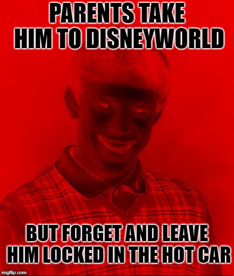 Backseat Brian | PARENTS TAKE HIM TO DISNEYWORLD; BUT FORGET AND LEAVE HIM LOCKED IN THE HOT CAR | image tagged in funny memes,bad luck brian,florida,summer,hot | made w/ Imgflip meme maker