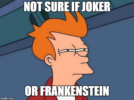 Futurama Fry Meme | NOT SURE IF JOKER OR FRANKENSTEIN | image tagged in memes,futurama fry | made w/ Imgflip meme maker