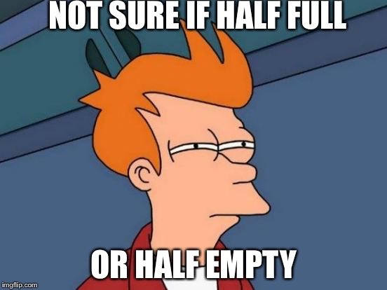Psychologists say your perception of this says a lot about you.  Whatever. | NOT SURE IF HALF FULL; OR HALF EMPTY | image tagged in memes,futurama fry,psychology | made w/ Imgflip meme maker