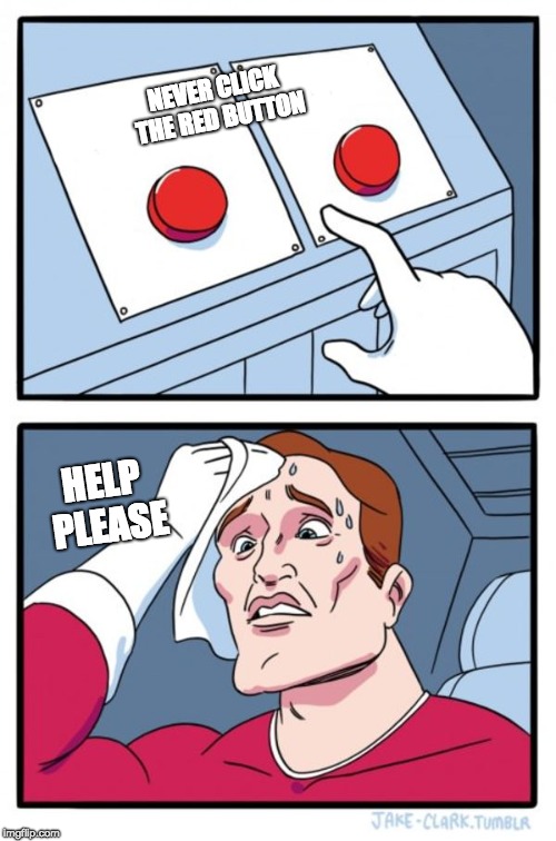 Two Buttons | NEVER CLICK THE RED BUTTON; HELP PLEASE | image tagged in memes,two buttons | made w/ Imgflip meme maker