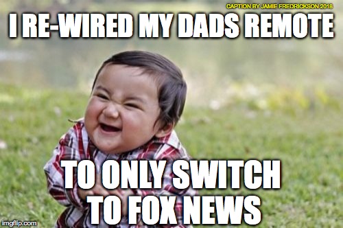 Evil Toddler Meme | CAPTION BY JAMIE FREDRICKSON 2018; I RE-WIRED MY DADS REMOTE; TO ONLY SWITCH TO FOX NEWS | image tagged in memes,evil toddler | made w/ Imgflip meme maker