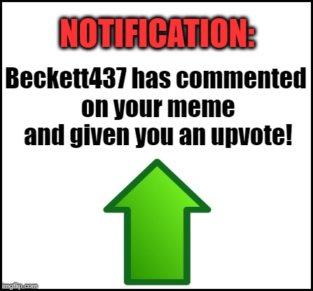 blank | NOTIFICATION: Beckett437 has commented on your meme and given you an upvote! | image tagged in blank | made w/ Imgflip meme maker
