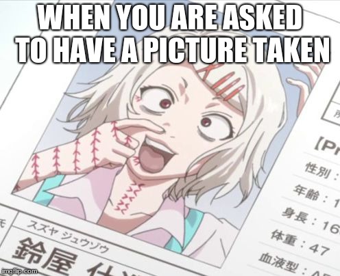 Juuzou | WHEN YOU ARE ASKED TO HAVE A PICTURE TAKEN | image tagged in tokyo ghoul | made w/ Imgflip meme maker