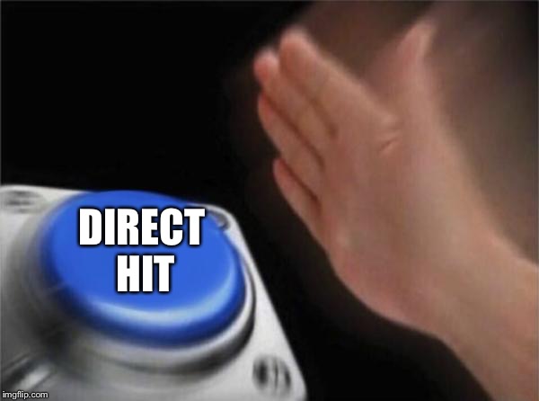Blank Nut Button Meme | DIRECT HIT | image tagged in memes,blank nut button | made w/ Imgflip meme maker