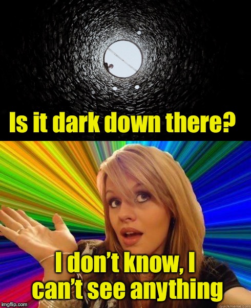 Dumb blonde in a well | Is it dark down there? I don’t know, I can’t see anything | image tagged in memes,dumb blonde,dark humor,dark | made w/ Imgflip meme maker