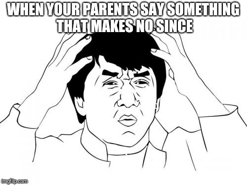 Jackie Chan WTF Meme | WHEN YOUR PARENTS SAY SOMETHING THAT MAKES NO SINCE | image tagged in memes,jackie chan wtf | made w/ Imgflip meme maker