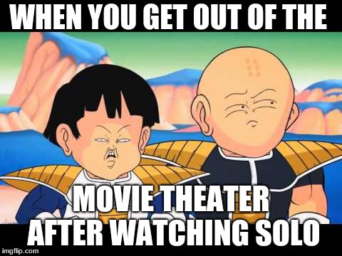 dragon ball zee | WHEN YOU GET OUT OF THE; MOVIE THEATER AFTER WATCHING SOLO | image tagged in dragon ball zee | made w/ Imgflip meme maker