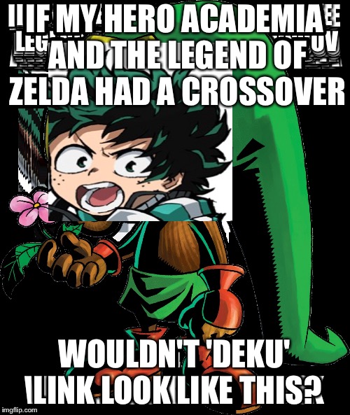 You too can become the Hero of Time! | IF MY HERO ACADEMIA AND THE LEGEND OF ZELDA HAD A CROSSOVER; WOULDN'T 'DEKU' LINK LOOK LIKE THIS? | image tagged in my hero academia,legend of zelda | made w/ Imgflip meme maker
