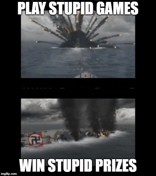 PLAY STUPID GAMES; WIN STUPID PRIZES | made w/ Imgflip meme maker