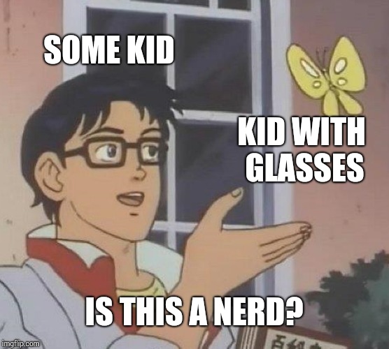 Is This A Pigeon Meme | SOME KID KID WITH GLASSES IS THIS A NERD? | image tagged in memes,is this a pigeon | made w/ Imgflip meme maker