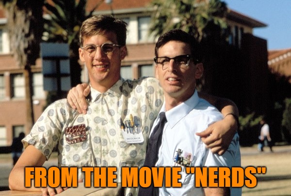 FROM THE MOVIE "NERDS" | made w/ Imgflip meme maker