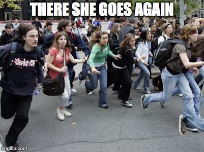 Crowd Running | THERE SHE GOES AGAIN | image tagged in crowd running | made w/ Imgflip meme maker