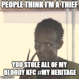 Look At Me | PEOPLE THINK I'M A THIEF; YOU STOLE ALL OF MY BLOODY KFC #MY HERITAGE | image tagged in memes,look at me | made w/ Imgflip meme maker