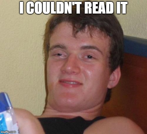 10 Guy Meme | I COULDN'T READ IT | image tagged in memes,10 guy | made w/ Imgflip meme maker