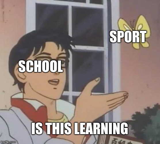 Is This A Pigeon | SPORT; SCHOOL; IS THIS LEARNING | image tagged in memes,is this a pigeon | made w/ Imgflip meme maker