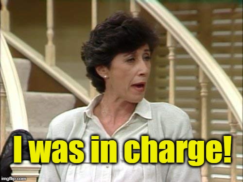 I was in charge! | made w/ Imgflip meme maker