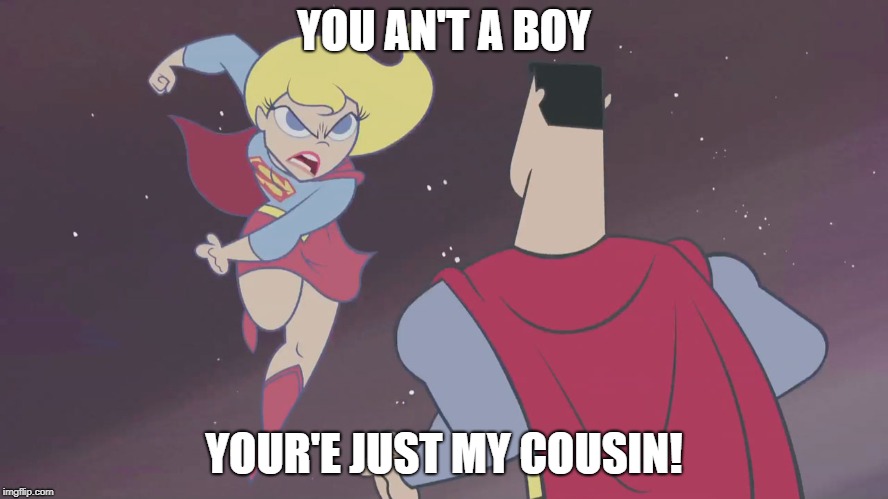 YOU AN'T A BOY YOUR'E JUST MY COUSIN! | made w/ Imgflip meme maker