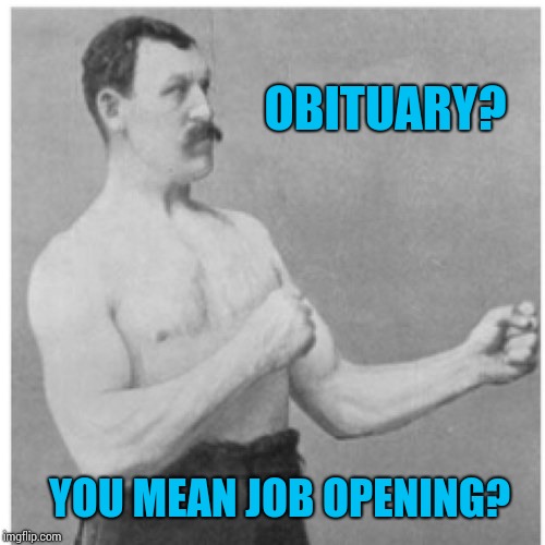 Overly Manly Man Meme | OBITUARY? YOU MEAN JOB OPENING? | image tagged in memes,overly manly man | made w/ Imgflip meme maker